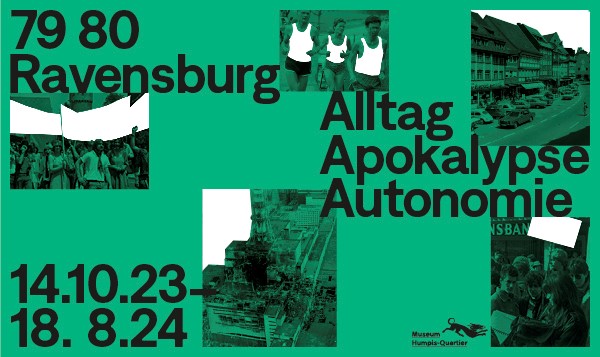Ausstellung: 79 80 Ravensburg. Alltag, Apokalypse, Autonomie